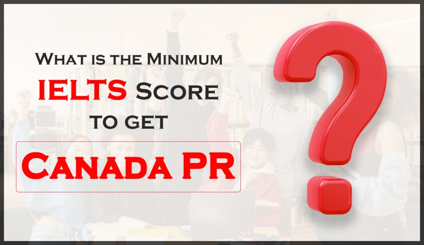 What is the Minimum IELTS Score to get Canada PR